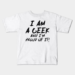 I Am Geek And I'm Proud Of It! - Funny Quote Kids T-Shirt